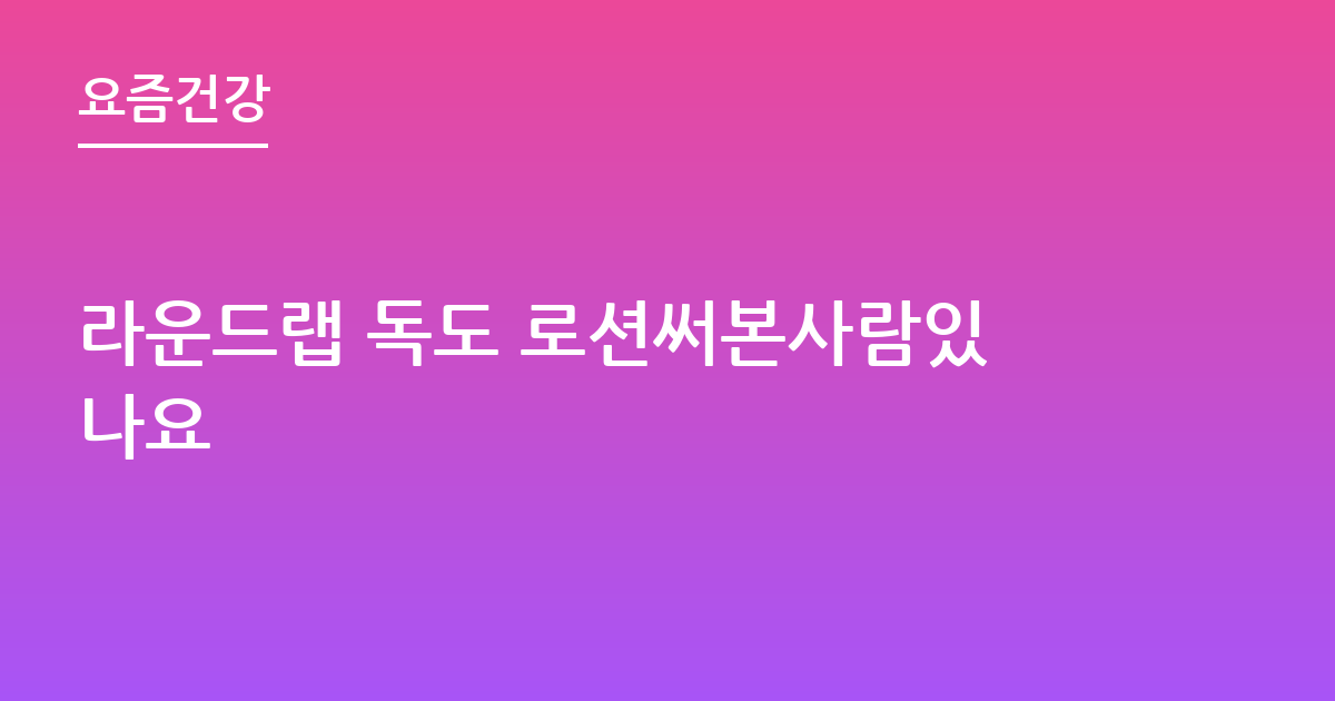 라운드랩 독도 로션써본사람있나요