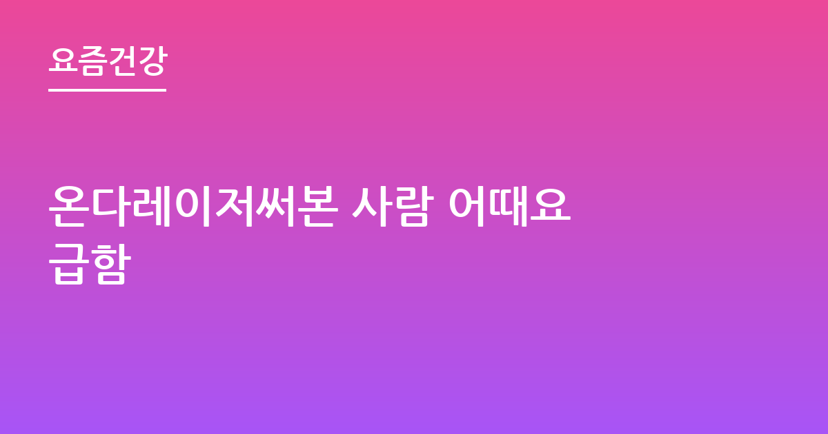 온다레이저써본 사람 어때요 급함