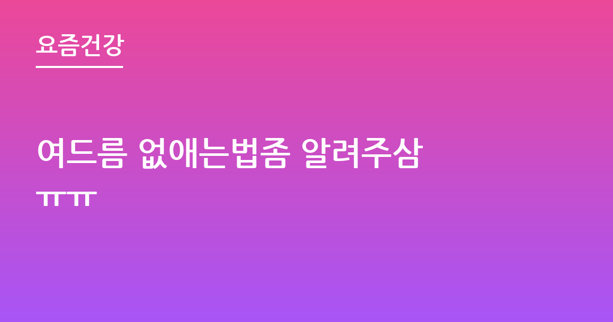여드름 없애는법좀 알려주삼 ㅠㅠ