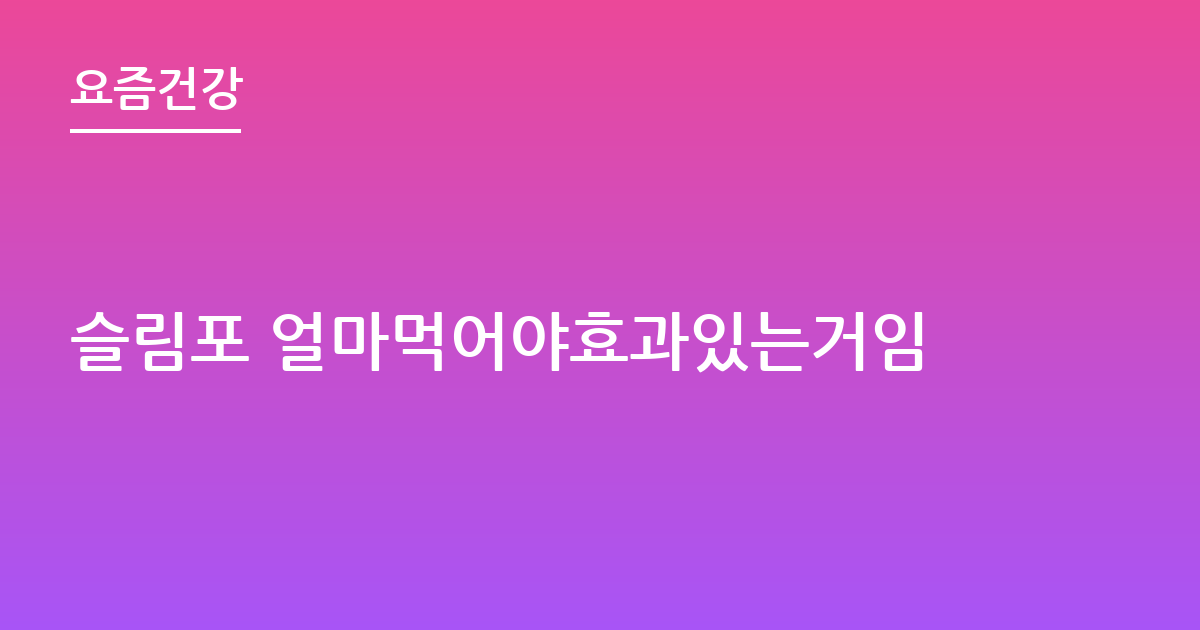 슬림포 얼마먹어야효과있는거임