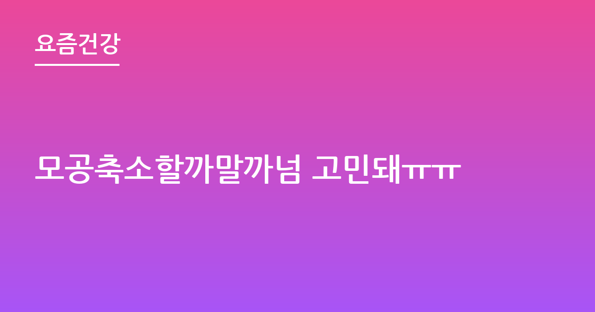 모공축소할까말까넘 고민돼ㅠㅠ