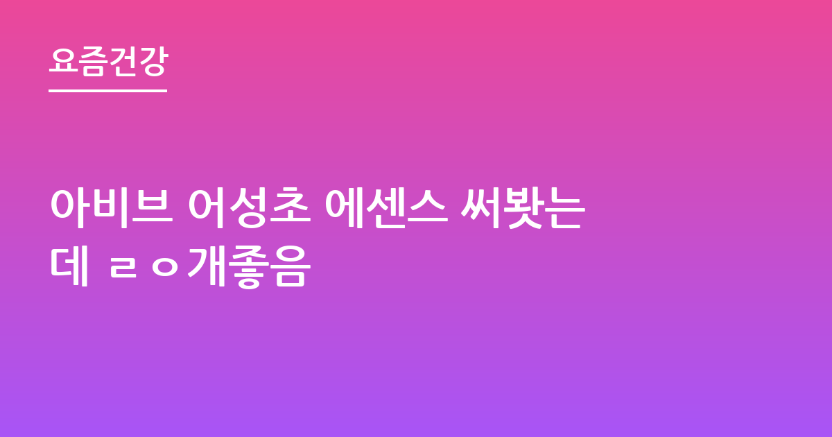아비브 어성초 에센스 써봣는데 ㄹㅇ개좋음