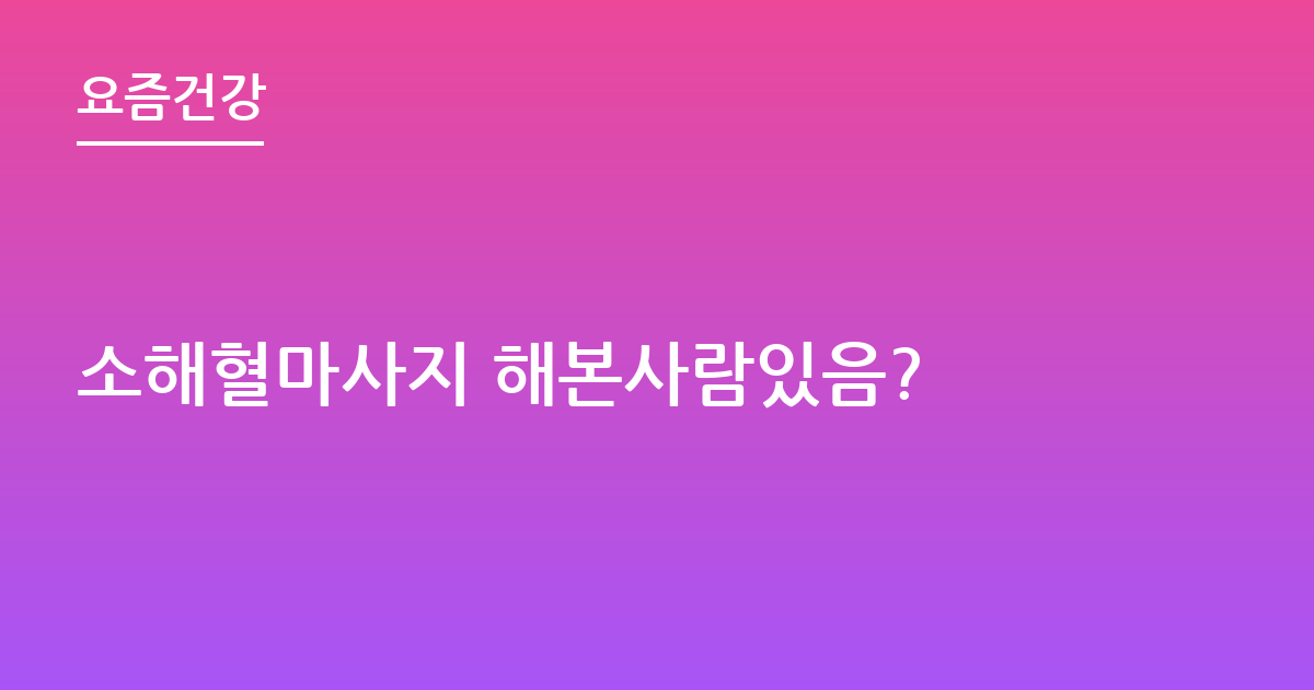 소해혈마사지 해본사람있음?