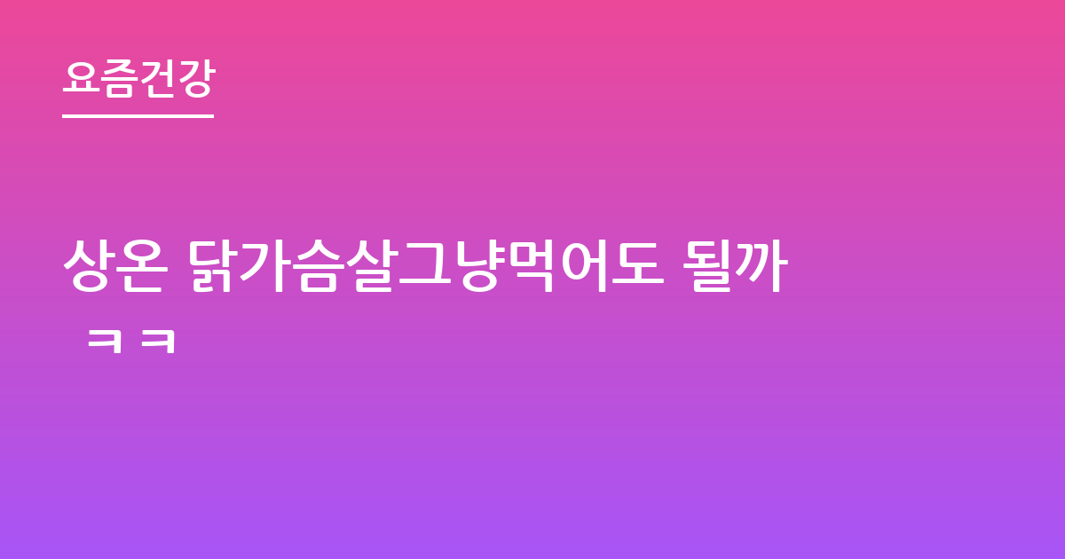 상온 닭가슴살그냥먹어도 될까 ㅋㅋ