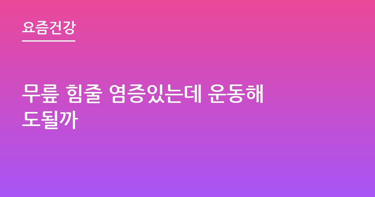 무릎 힘줄 염증있는데 운동해도될까