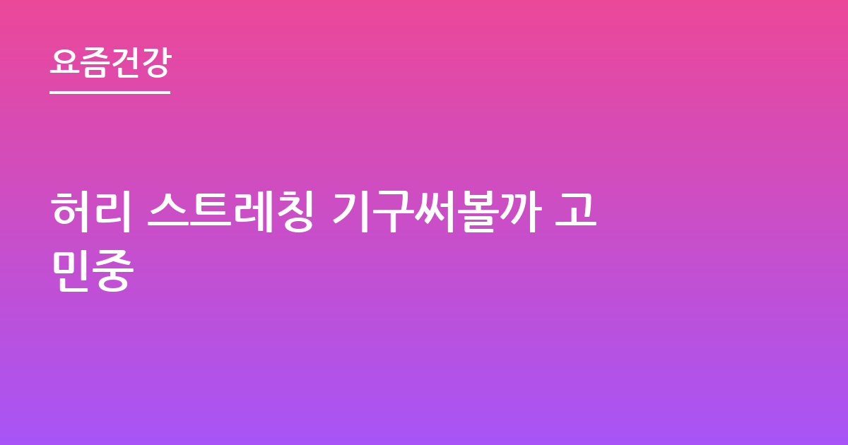 허리 스트레칭 기구써볼까 고민중