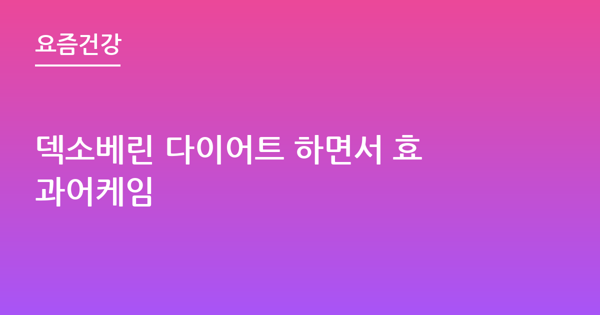덱소베린 다이어트 하면서 효과어케임