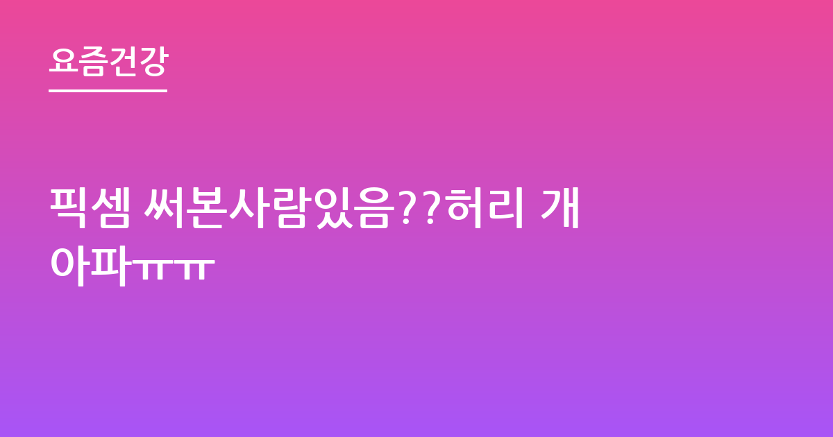 픽셈 써본사람있음??허리 개아파ㅠㅠ