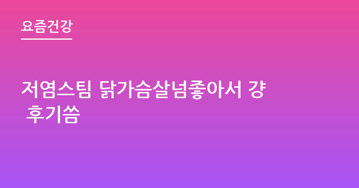 저염스팀 닭가슴살넘좋아서 걍 후기씀