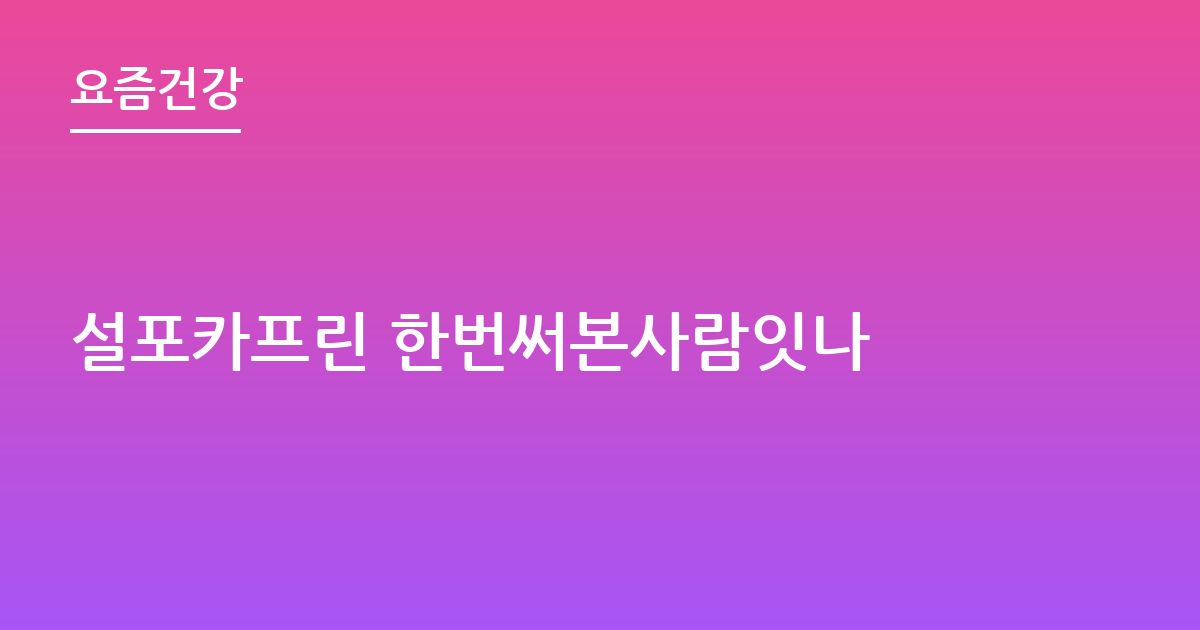 설포카프린 한번써본사람잇나