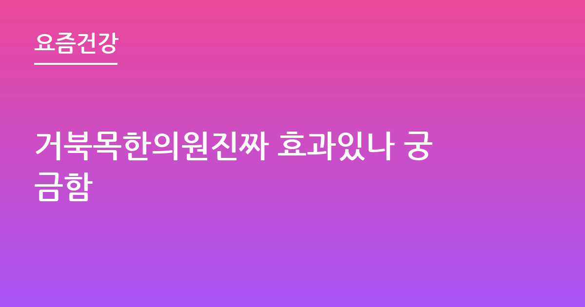 거북목한의원진짜 효과있나 궁금함