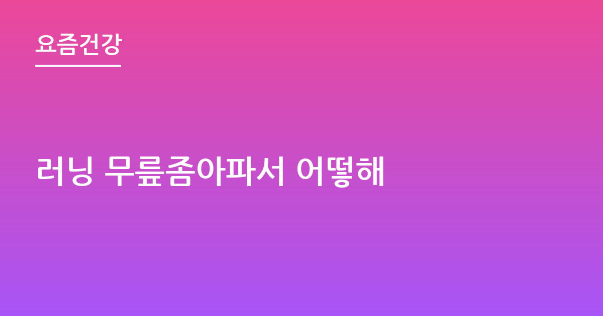 러닝 무릎좀아파서 어떻해
