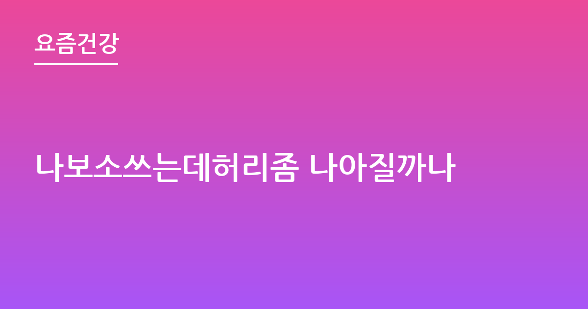 나보소쓰는데허리좀 나아질까나