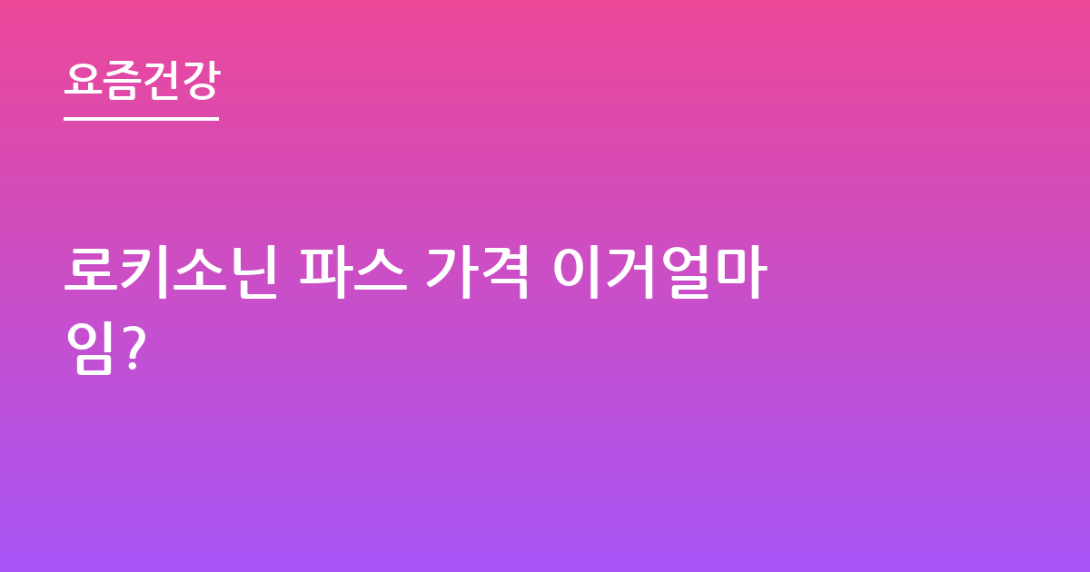 로키소닌 파스 가격 이거얼마임?