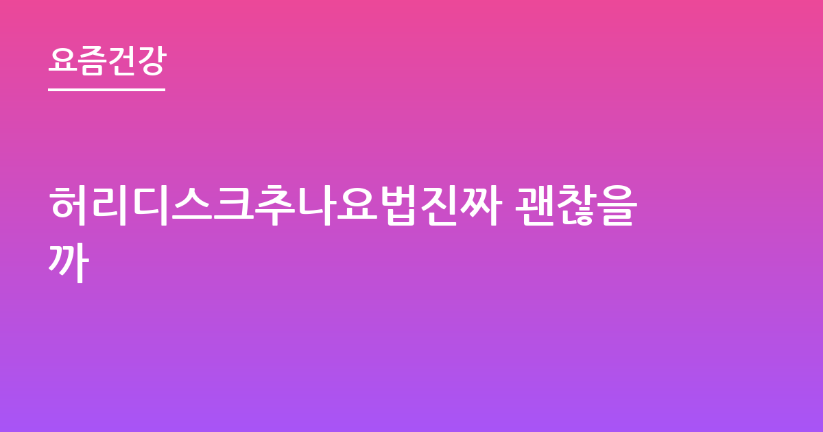 허리디스크추나요법진짜 괜찮을까