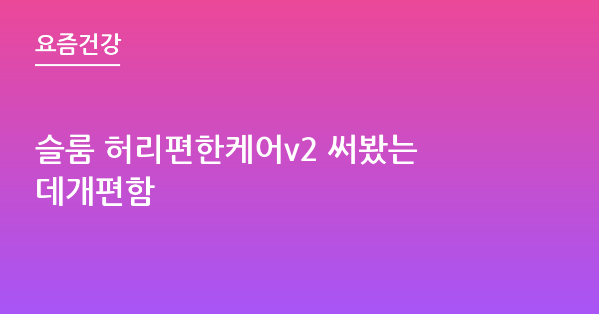 슬룸 허리편한케어v2 써봤는데개편함