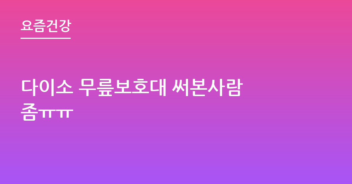 다이소 무릎보호대 써본사람 좀ㅠㅠ
