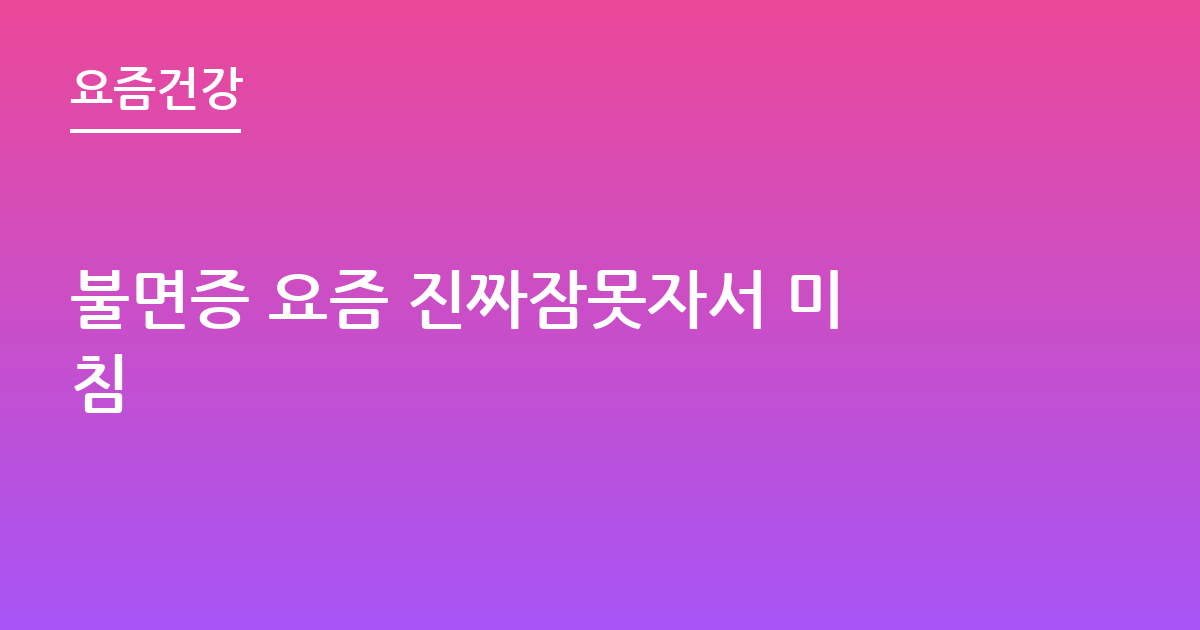 불면증 요즘 진짜잠못자서 미침