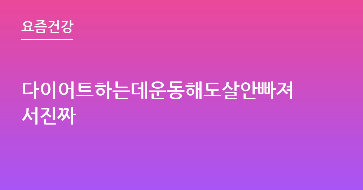 다이어트하는데운동해도살안빠져서진짜