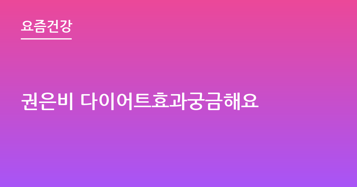 권은비 다이어트효과궁금해요