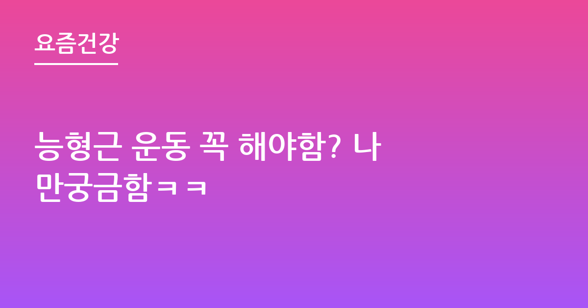 능형근 운동 꼭 해야함? 나만궁금함ㅋㅋ