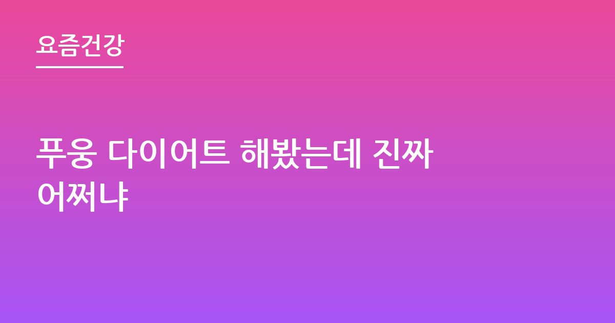 푸웅 다이어트 해봤는데 진짜어쩌냐