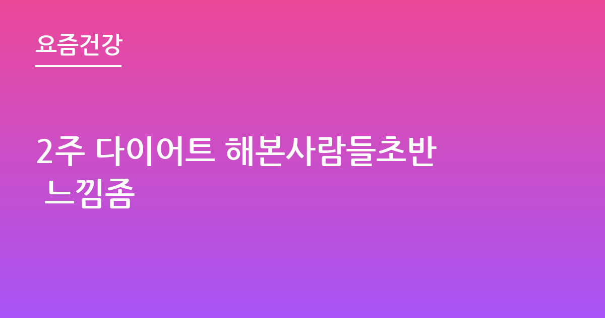 2주 다이어트 해본사람들초반 느낌좀