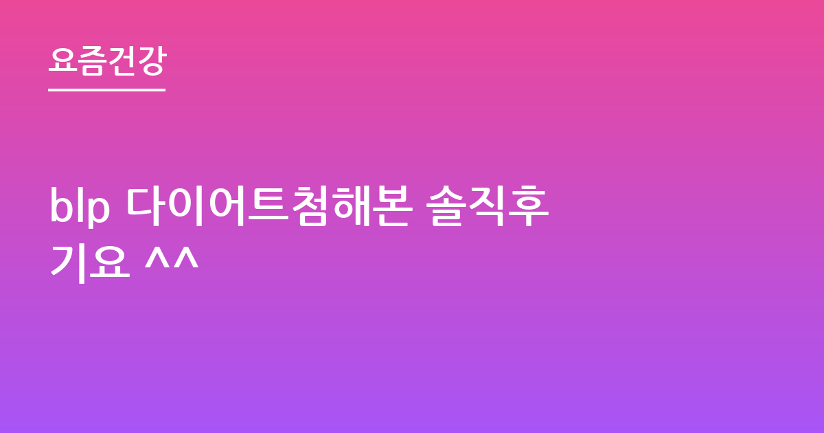 blp 다이어트첨해본 솔직후기요 ^^