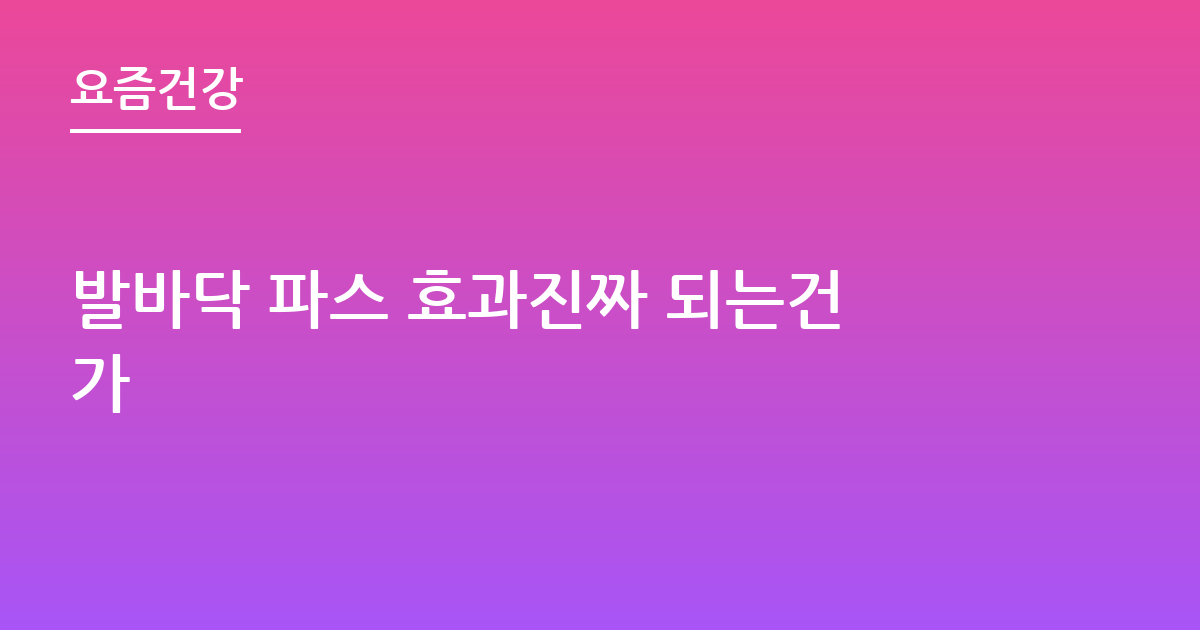 발바닥 파스 효과진짜 되는건가