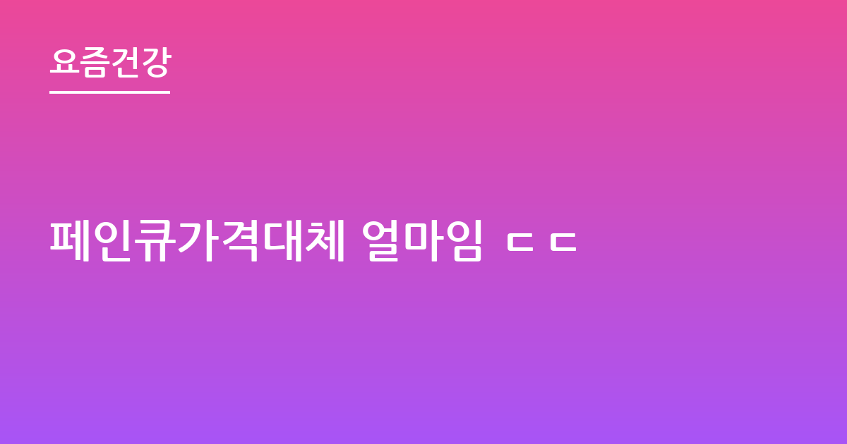 페인큐가격대체 얼마임 ㄷㄷ