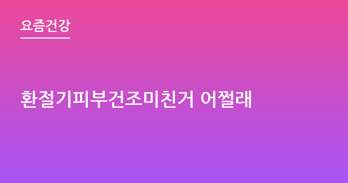 환절기피부건조미친거 어쩔래