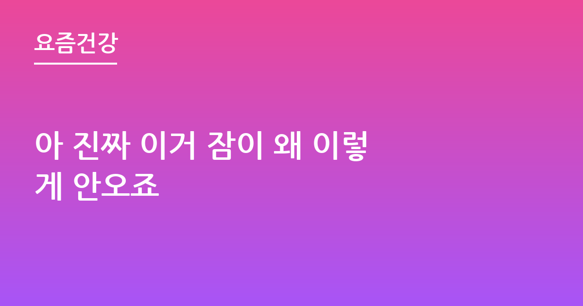 아 진짜 이거 잠이 왜 이렇게 안오죠