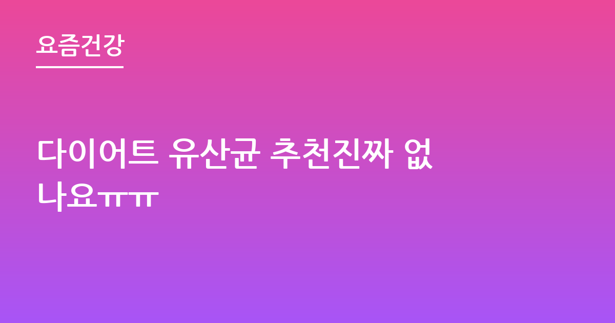 다이어트 유산균 추천진짜 없나요ㅠㅠ