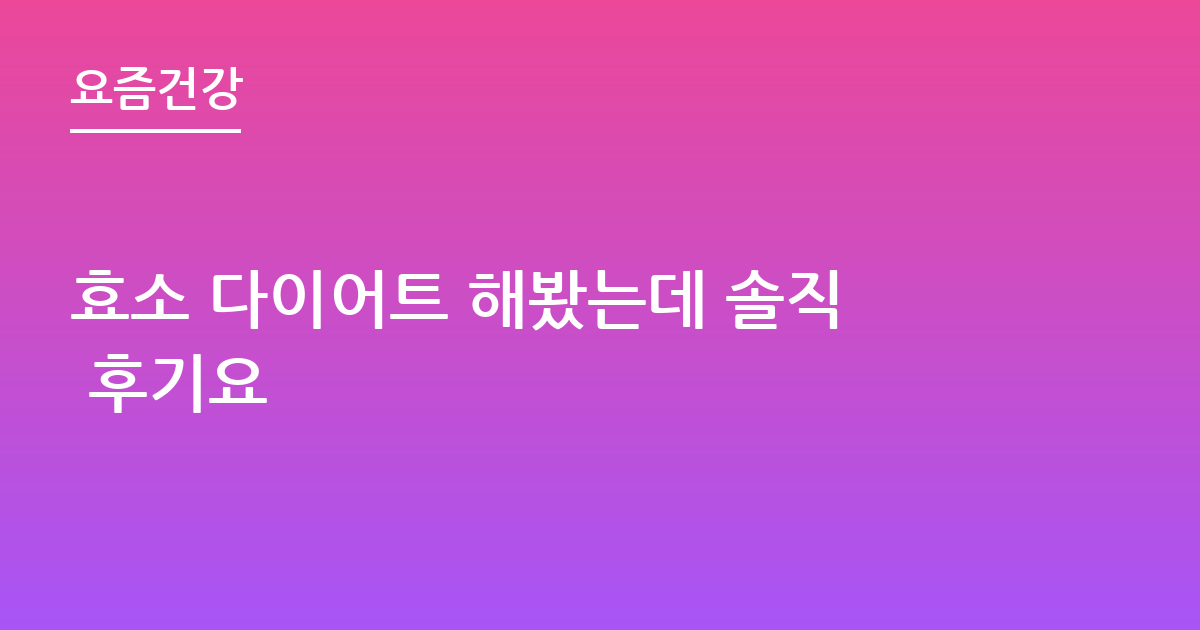 효소 다이어트 해봤는데 솔직 후기요