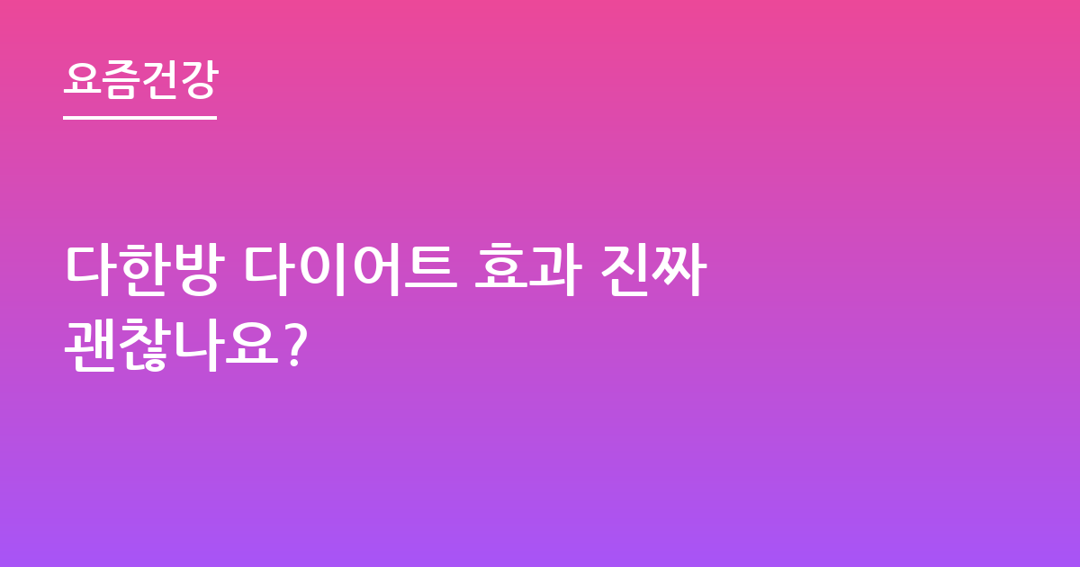 다한방 다이어트 효과 진짜 괜찮나요?