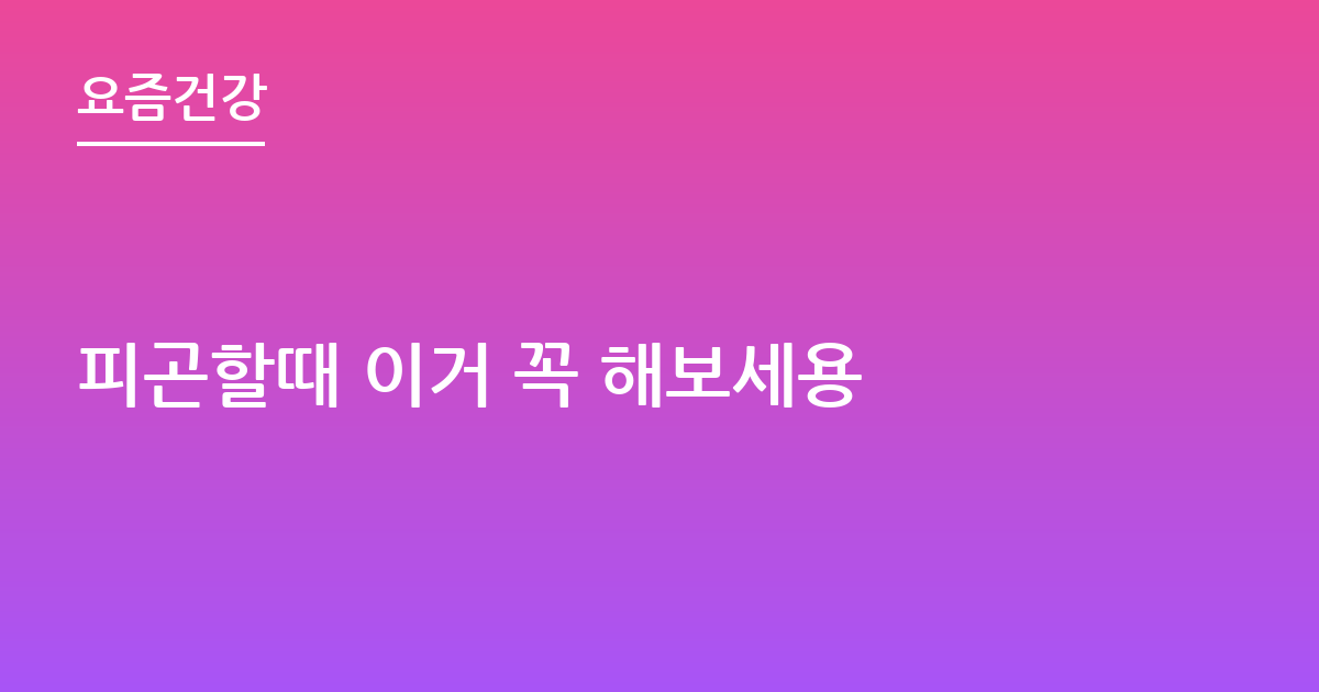 피곤할때 이거 꼭 해보세용