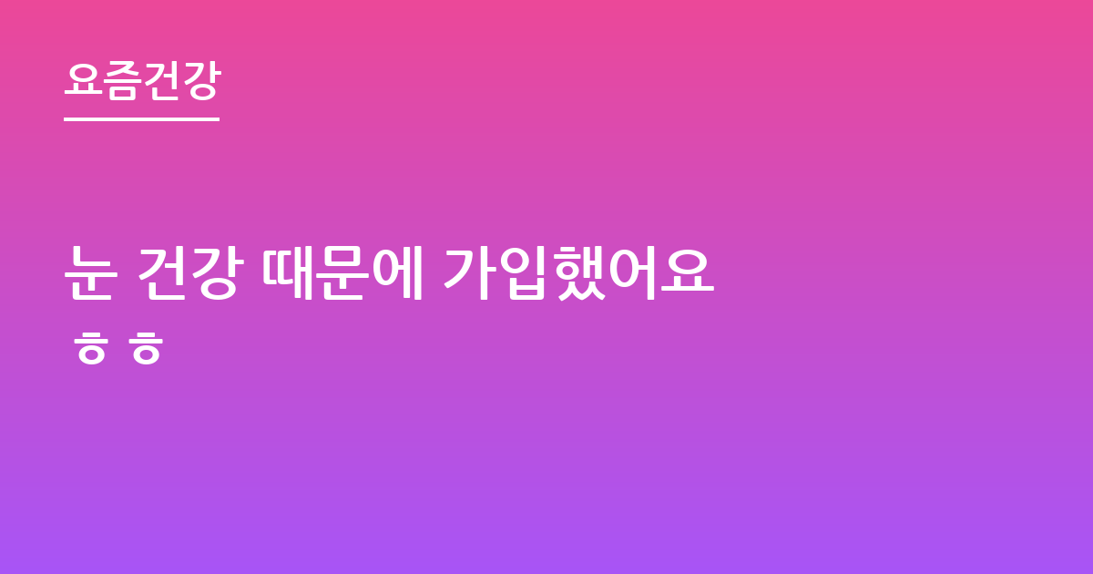 눈 건강 때문에 가입했어요 ㅎㅎ