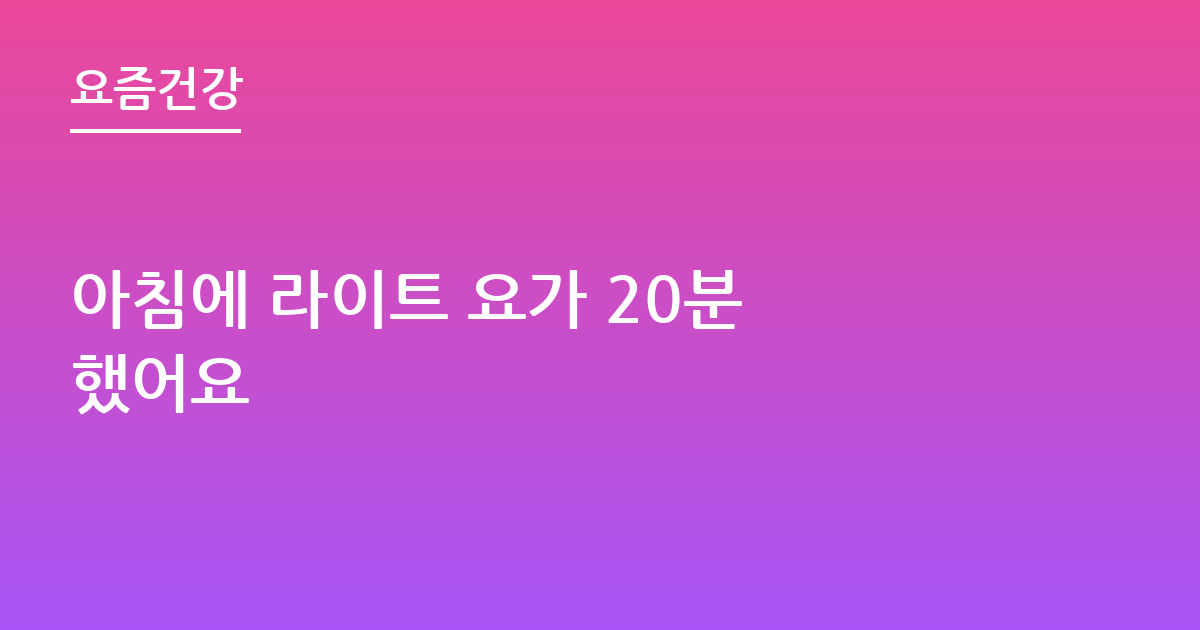 아침에 라이트 요가 20분 했어요
