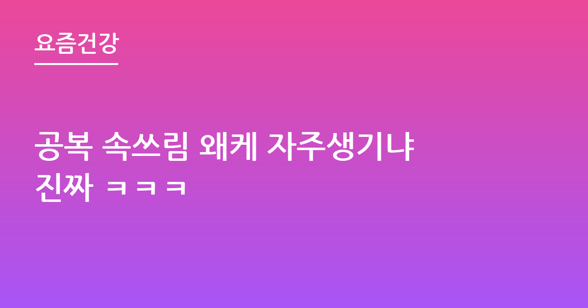 공복 속쓰림 왜케 자주생기냐진짜 ㅋㅋㅋ