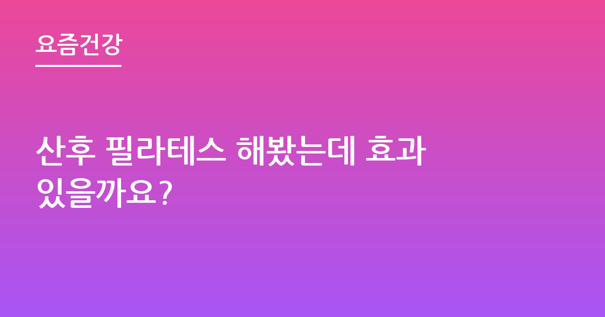 산후 필라테스 해봤는데 효과있을까요?