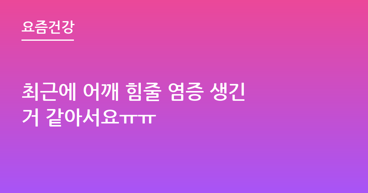 최근에 어깨 힘줄 염증 생긴거 같아서요ㅠㅠ