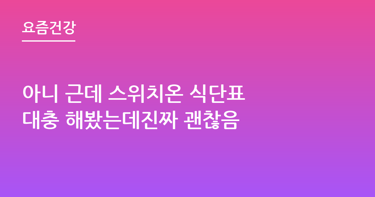 아니 근데 스위치온 식단표 대충 해봤는데진짜 괜찮음