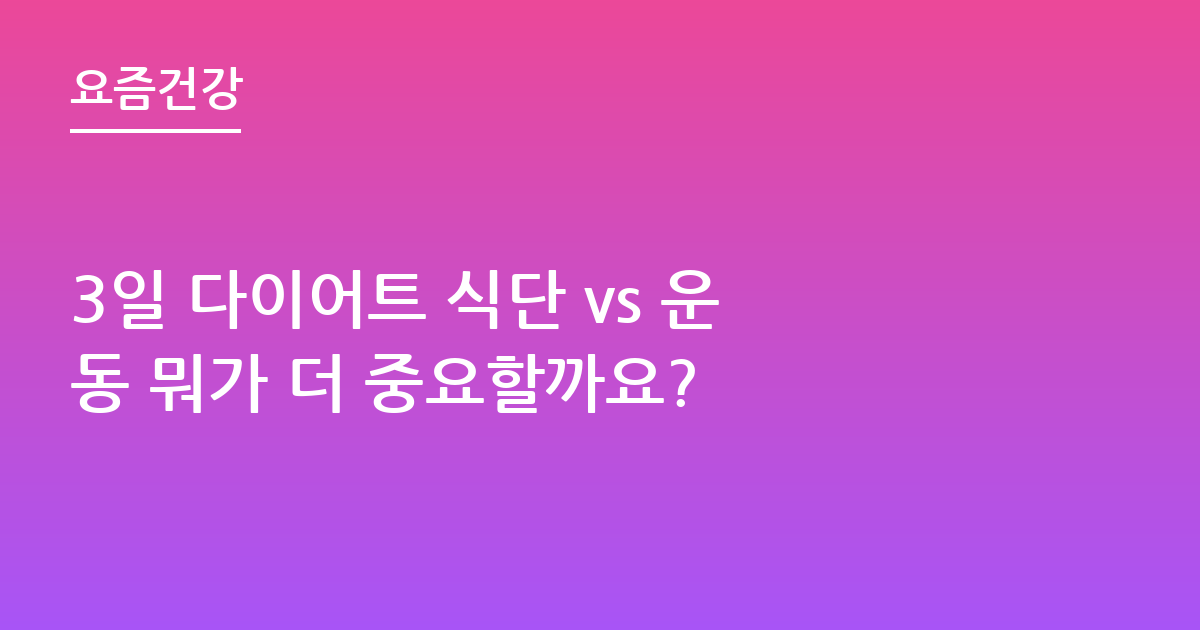 3일 다이어트 식단 vs 운동 뭐가 더 중요할까요?
