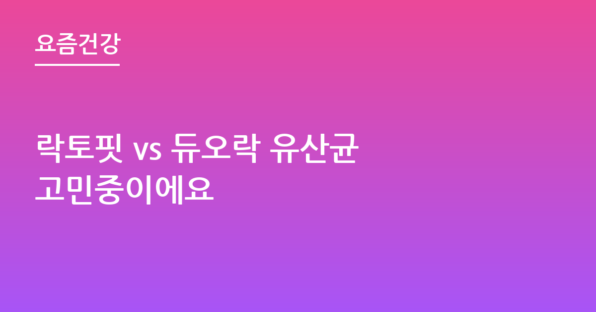 락토핏 vs 듀오락 유산균 고민중이에요