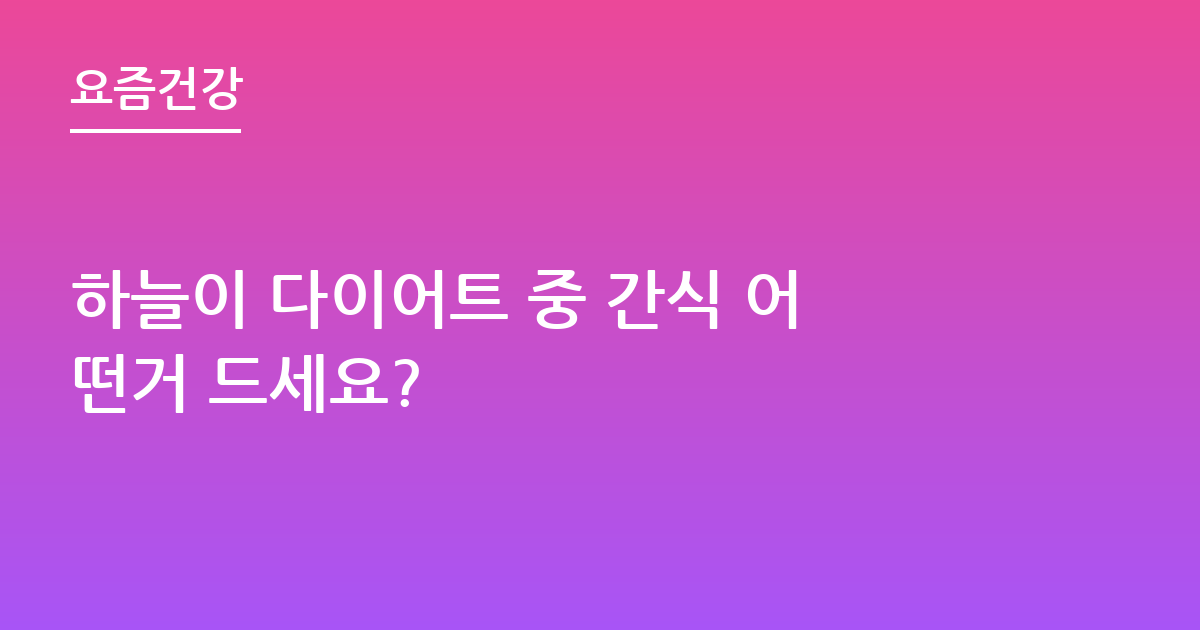 하늘이 다이어트 중 간식 어떤거 드세요?