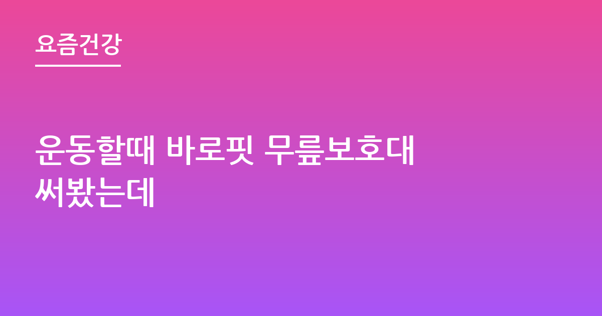 운동할때 바로핏 무릎보호대 써봤는데