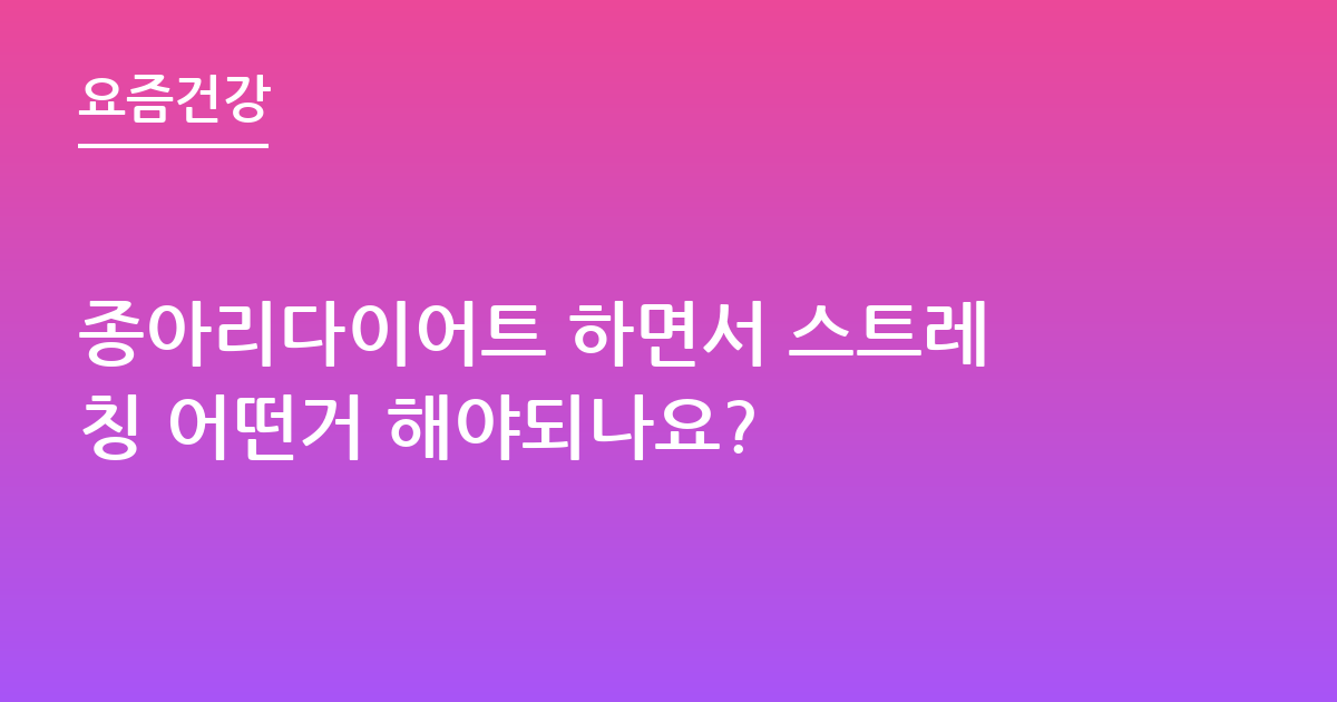 종아리다이어트 하면서 스트레칭 어떤거 해야되나요?