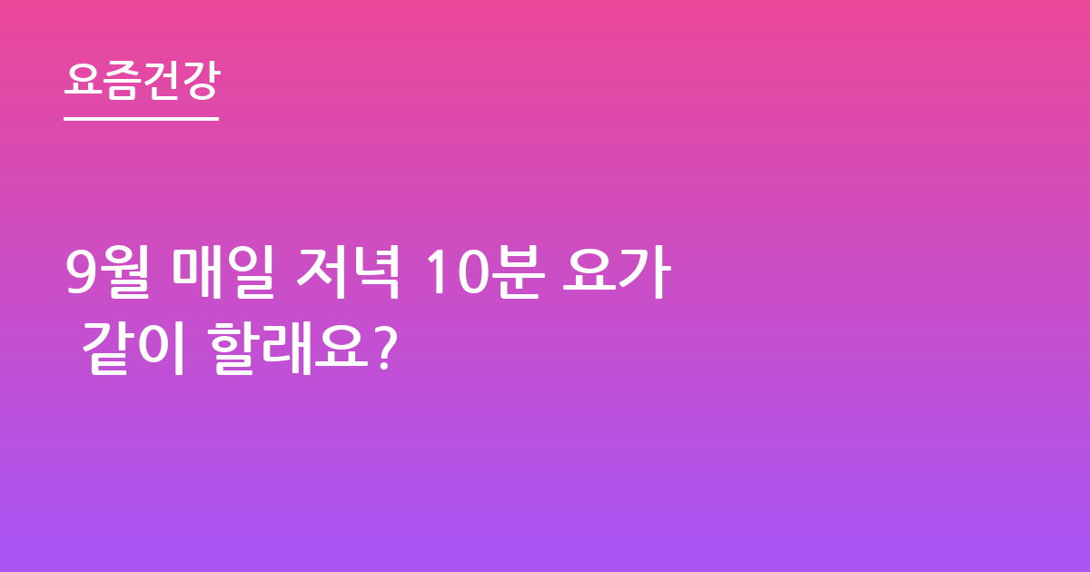 9월 매일 저녁 10분 요가 같이 할래요?