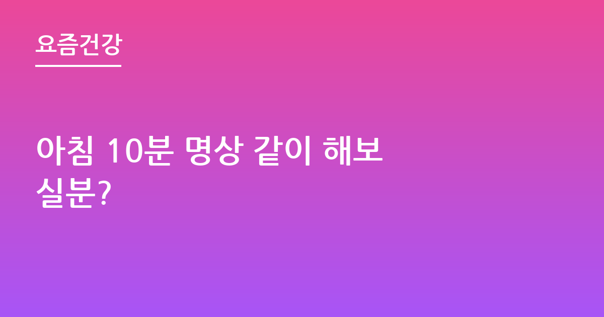 아침 10분 명상 같이 해보실분?