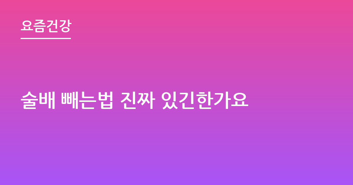 술배 빼는법 진짜 있긴한가요